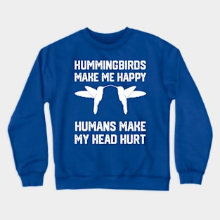 funny hummingbirds make me happy humans make my head hurt Crewneck Sweatshirt